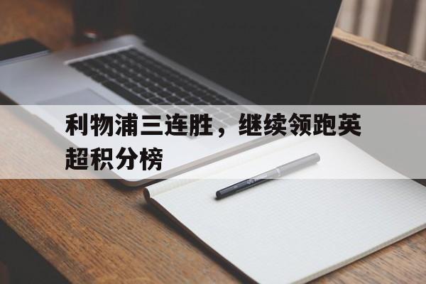 包含利物浦三连胜，继续领跑英超积分榜的词条