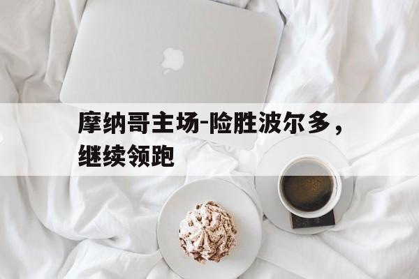 包含摩纳哥主场-险胜波尔多，继续领跑的词条